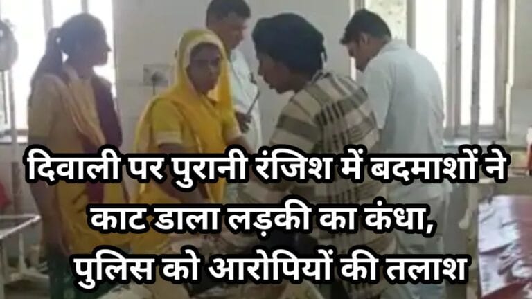 Rajasthan : दिवाली पर पुरानी रंजिश में बदमाशों ने काट डाला लड़की का कंधा, पुलिस को आरोपियों की तलाश 4 kmc_20221026_141054