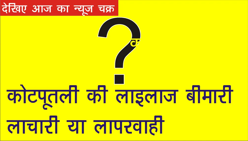 कोटपूतली की लाइलाज बीमारी... 'लाचारी' या 'लापरवाही ! 1 कोटपूतली की लाइलाज बीमारी